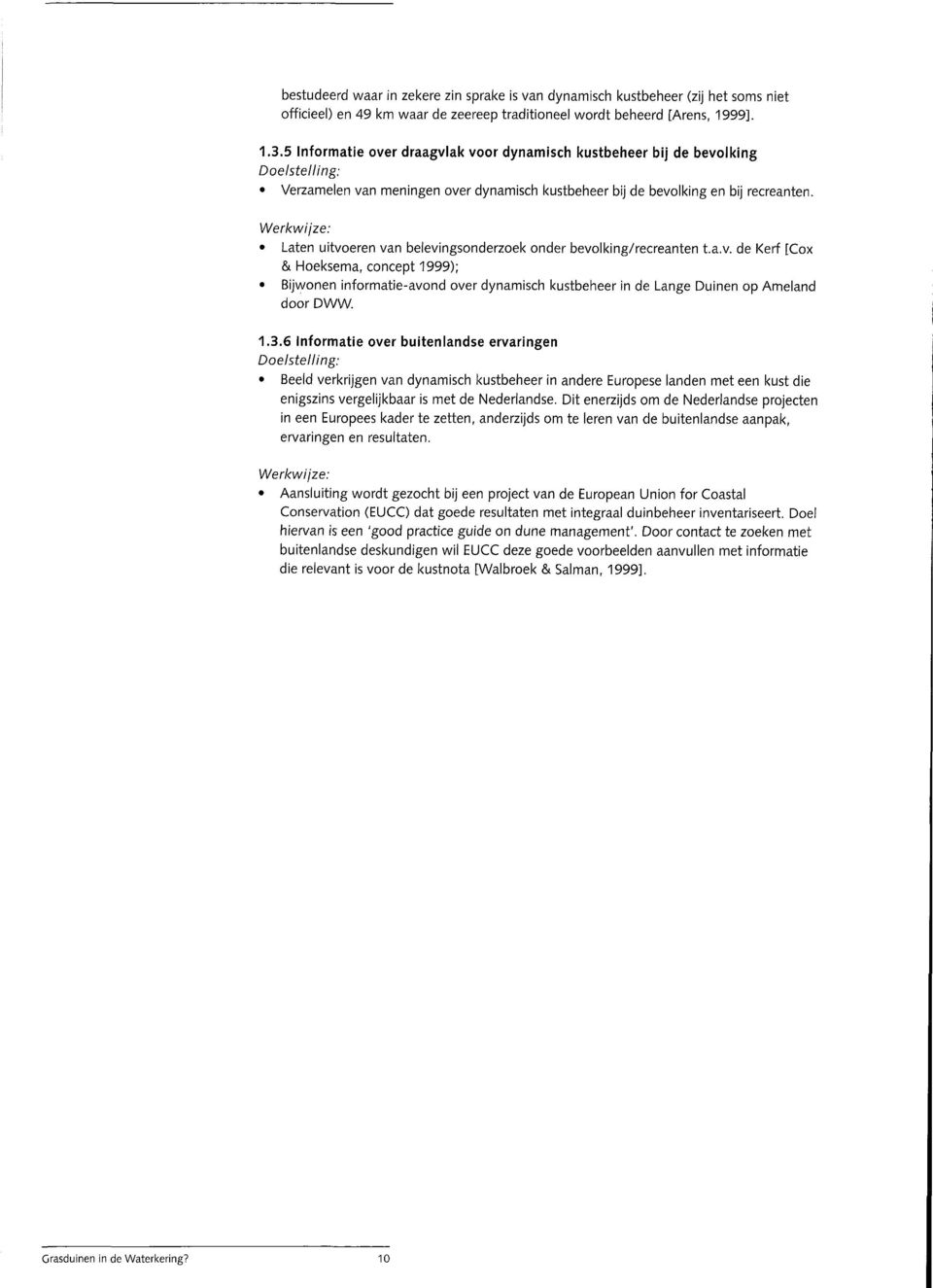 Werkwijze: Laten uitvoeren van belevingsonderzoek onder bevolking/recreanten t.a.v. de Kerf [Cox & Hoeksema, concept 1999); Bijwonen informatie-avond over dynamisch kustbeheer in de Lange Duinen op Ameland door DWW.