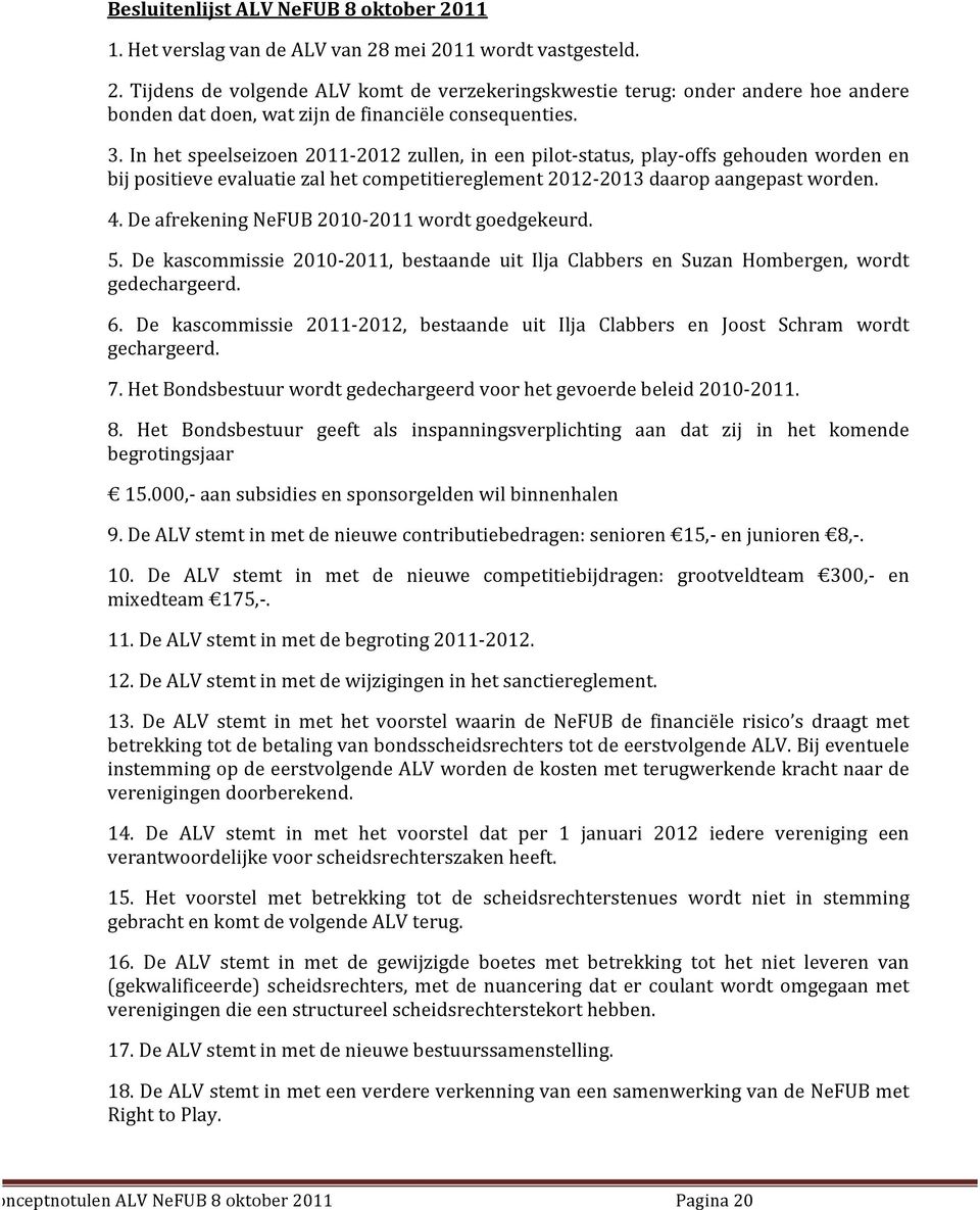 De afrekening NeFUB 2010-2011 wordt goedgekeurd. 5. De kascommissie 2010-2011, bestaande uit Ilja Clabbers en Suzan Hombergen, wordt gedechargeerd. 6.