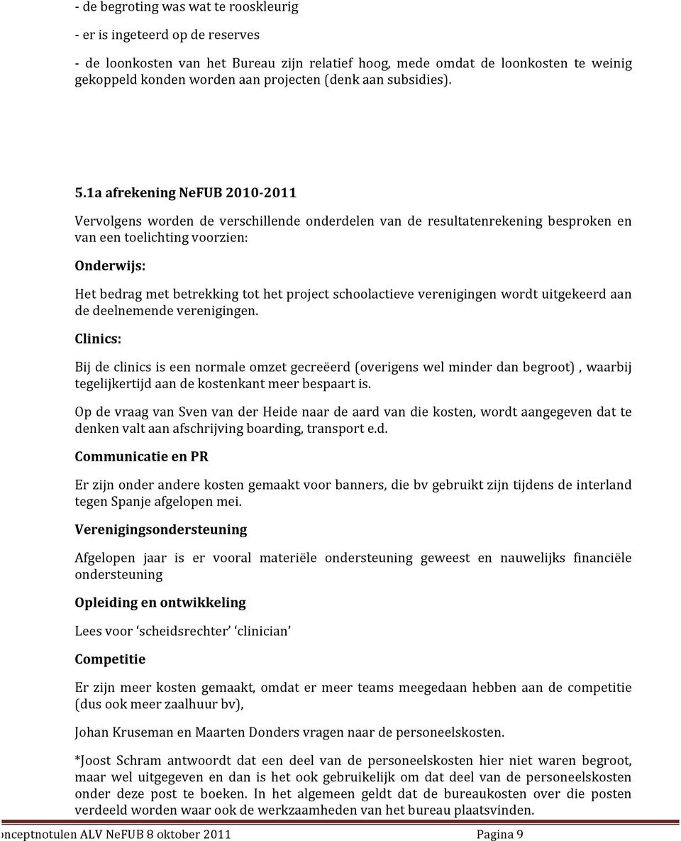 1a afrekening NeFUB 2010-2011 Vervolgens worden de verschillende onderdelen van de resultatenrekening besproken en van een toelichting voorzien: Onderwijs: Het bedrag met betrekking tot het project