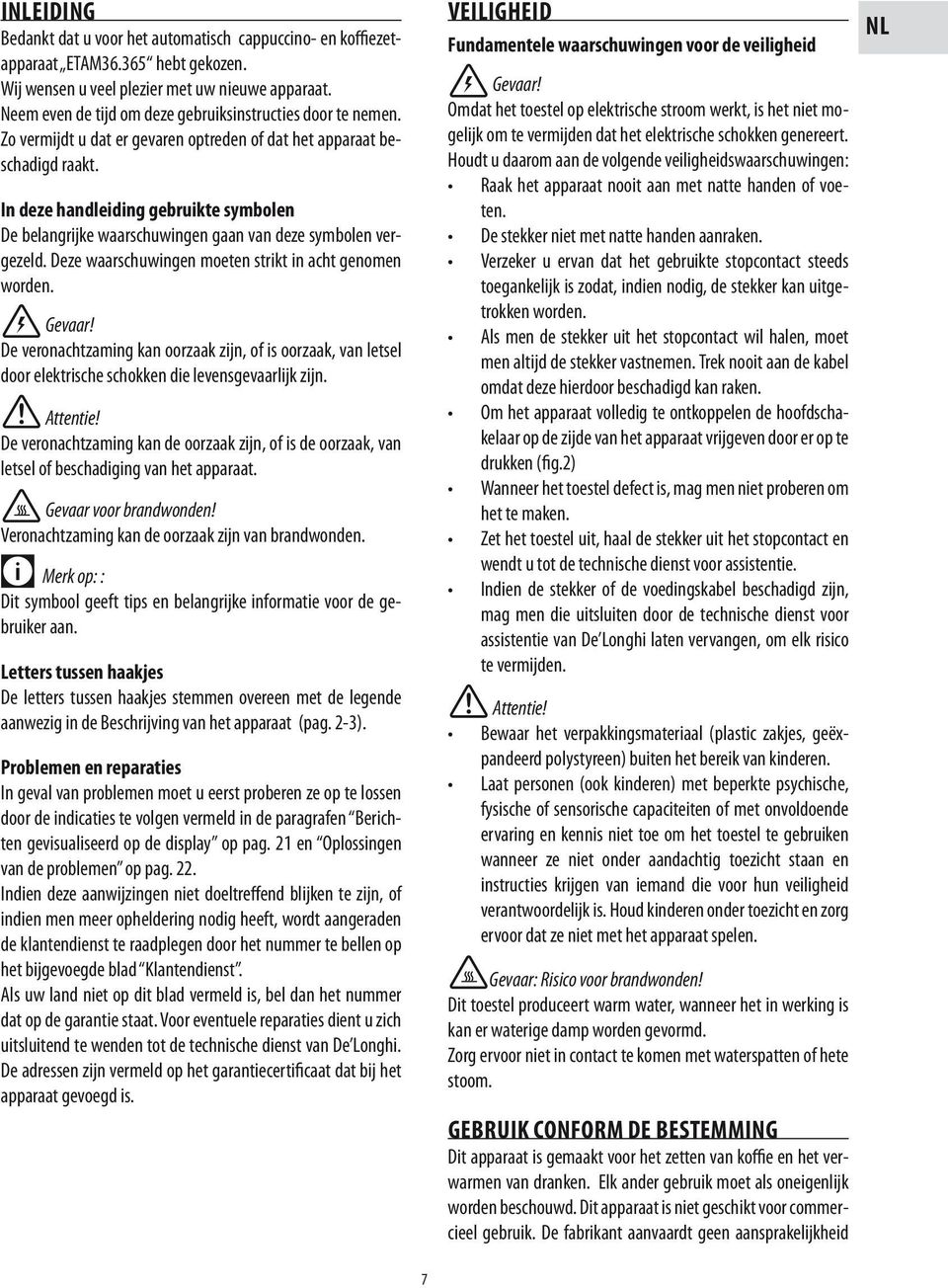 In deze handleiding gebruikte symbolen De belangrijke waarschuwingen gaan van deze symbolen vergezeld. Deze waarschuwingen moeten strikt in acht genomen worden. Gevaar!