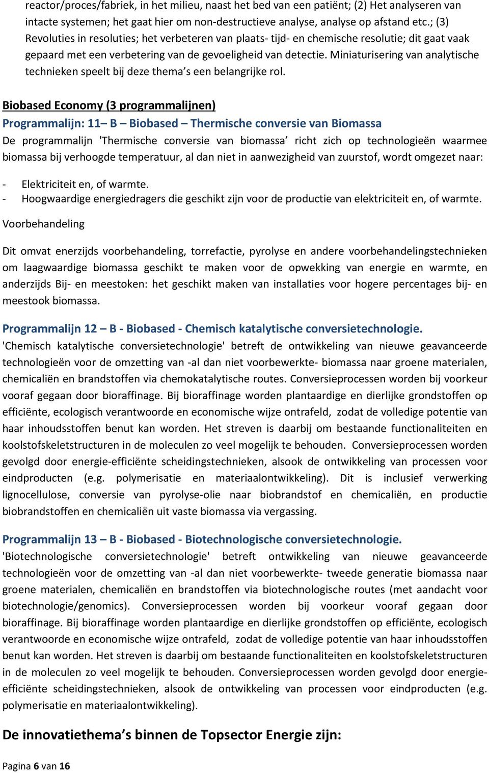 Miniaturisering van analytische technieken speelt bij deze thema s een belangrijke rol.