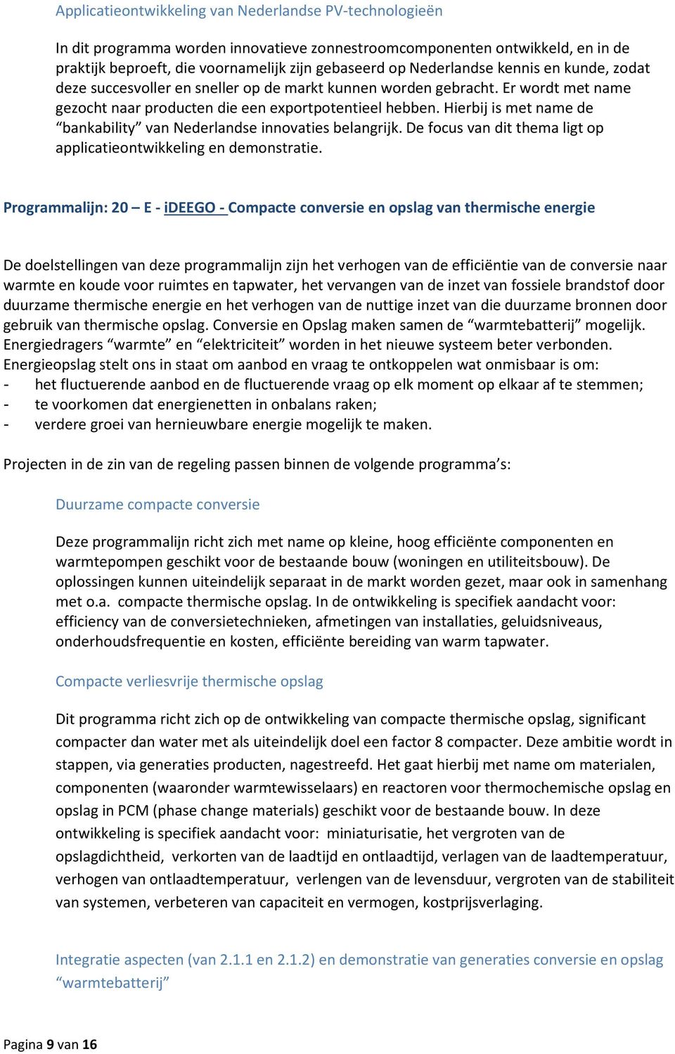 Hierbij is met name de bankability van Nederlandse innovaties belangrijk. De focus van dit thema ligt op applicatieontwikkeling en demonstratie.
