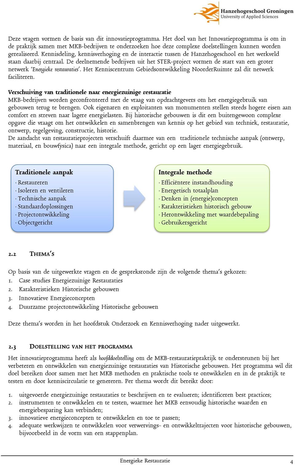 Kennisdeling, kennisverhoging en de interactie tussen de Hanzehogeschool en het werkveld staan daarbij centraal.