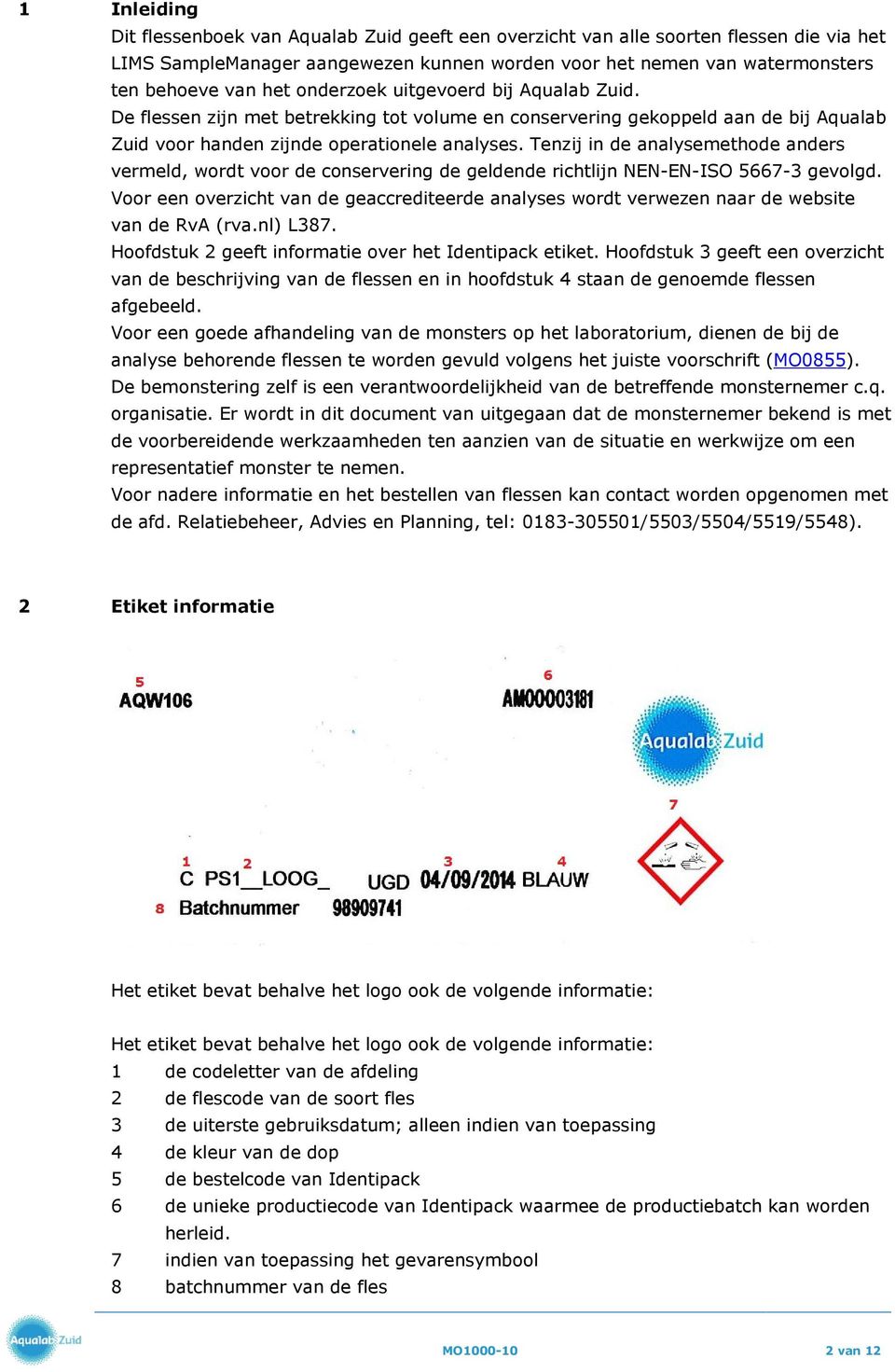 Tenzij in de analysemethode anders vermeld, wordt voor de conservering de geldende richtlijn NEN-EN-ISO 5667-3 gevolgd.