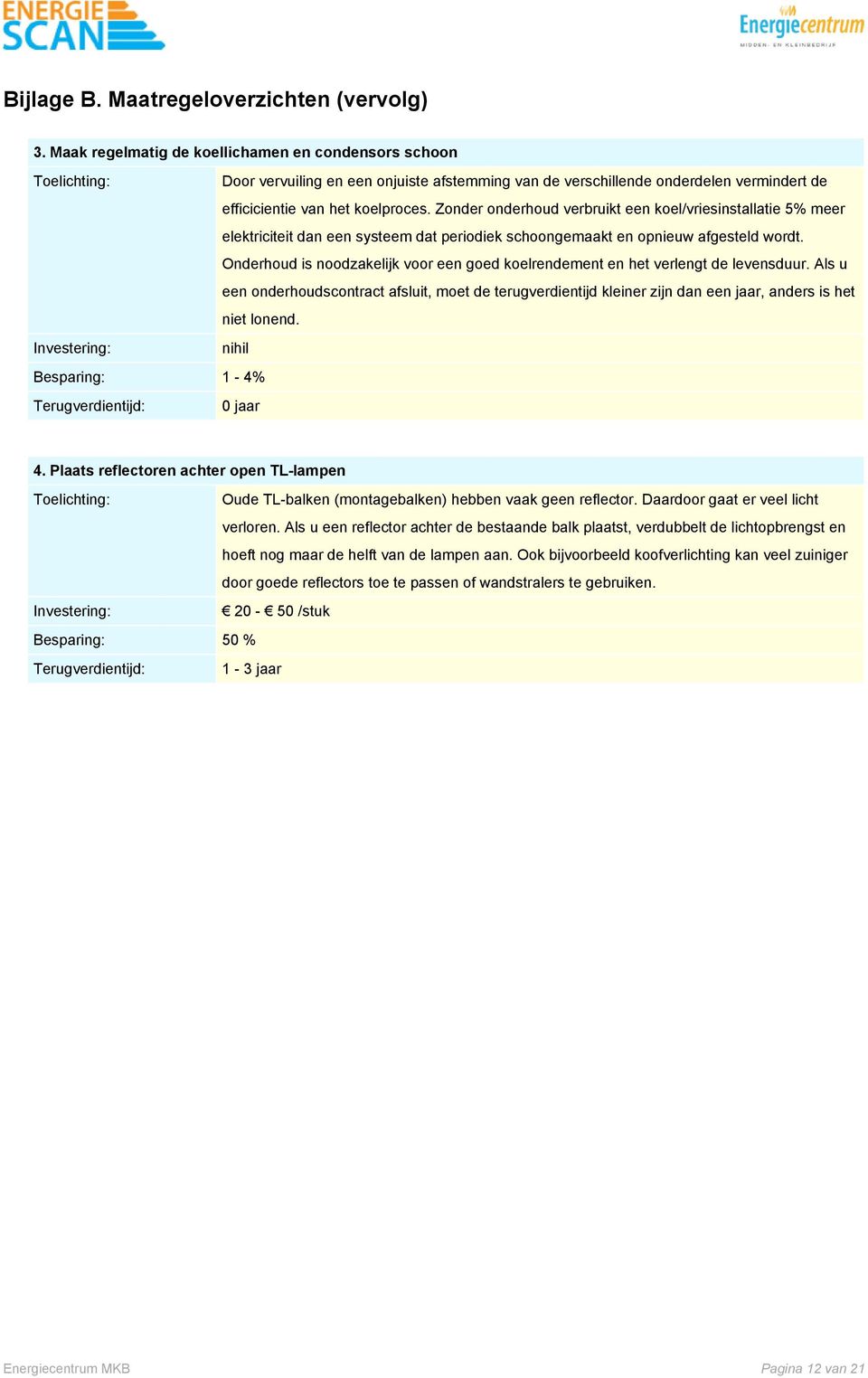 Zonder onderhoud verbruikt een koel/vriesinstallatie 5% meer elektriciteit dan een systeem dat periodiek schoongemaakt en opnieuw afgesteld wordt.