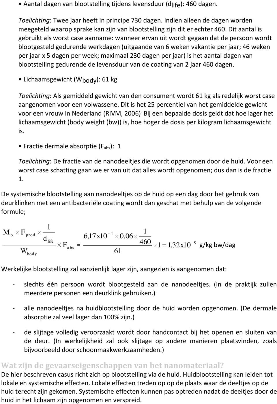 Dit aantal is gebruikt als worst case aanname: wanneer ervan uit wordt gegaan dat de persoon wordt blootgesteld gedurende werkdagen (uitgaande van 6 weken vakantie per jaar; 46 weken per jaar x 5