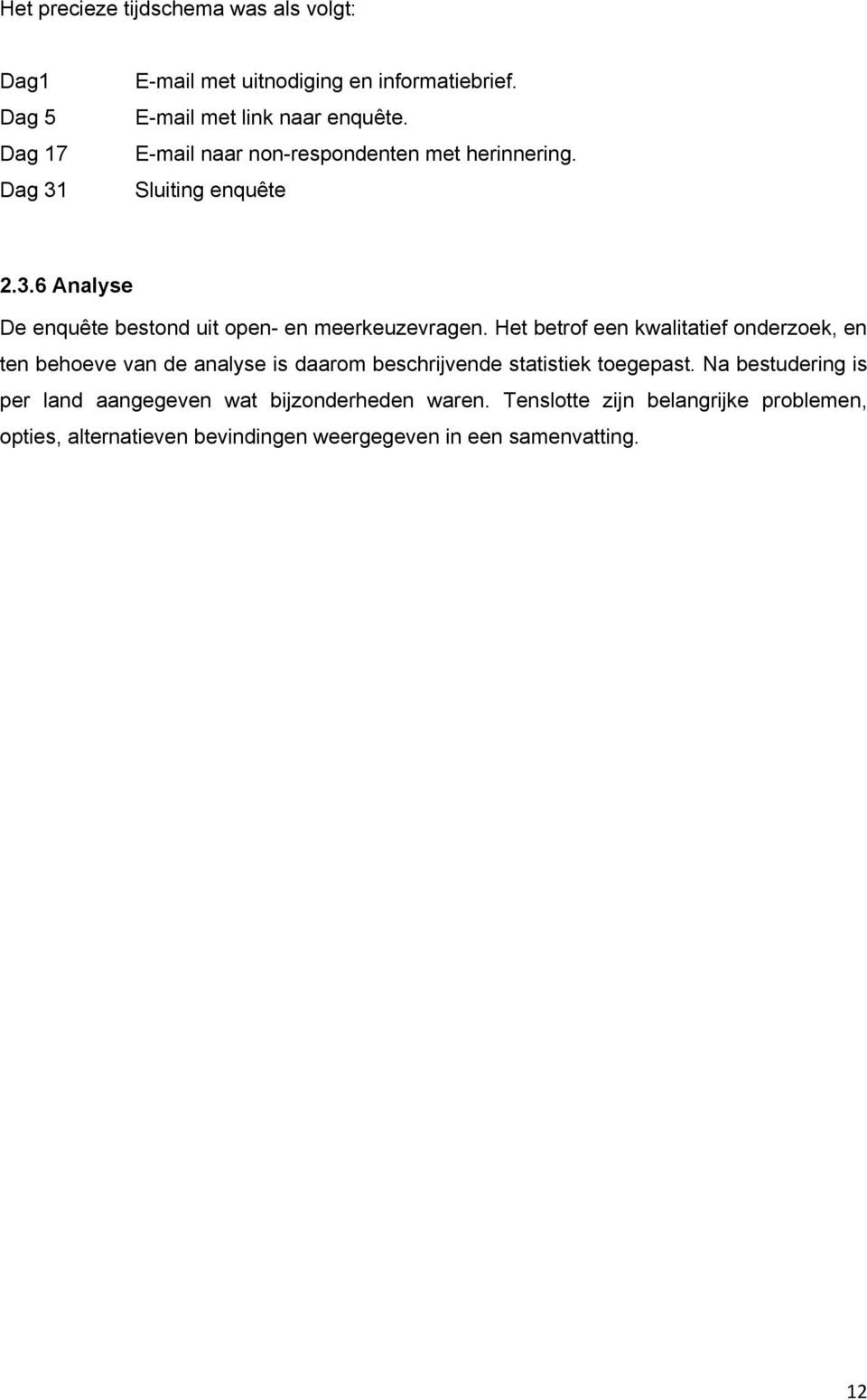 Het betrof een kwalitatief onderzoek, en ten behoeve van de analyse is daarom beschrijvende statistiek toegepast.