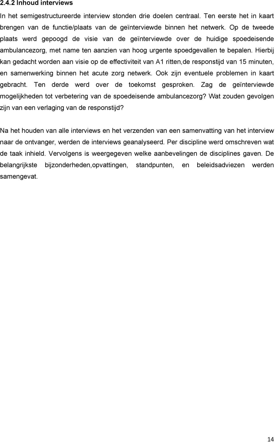 Hierbij kan gedacht worden aan visie op de effectiviteit van A1 ritten,de responstijd van 15 minuten, en samenwerking binnen het acute zorg netwerk. Ook zijn eventuele problemen in kaart gebracht.