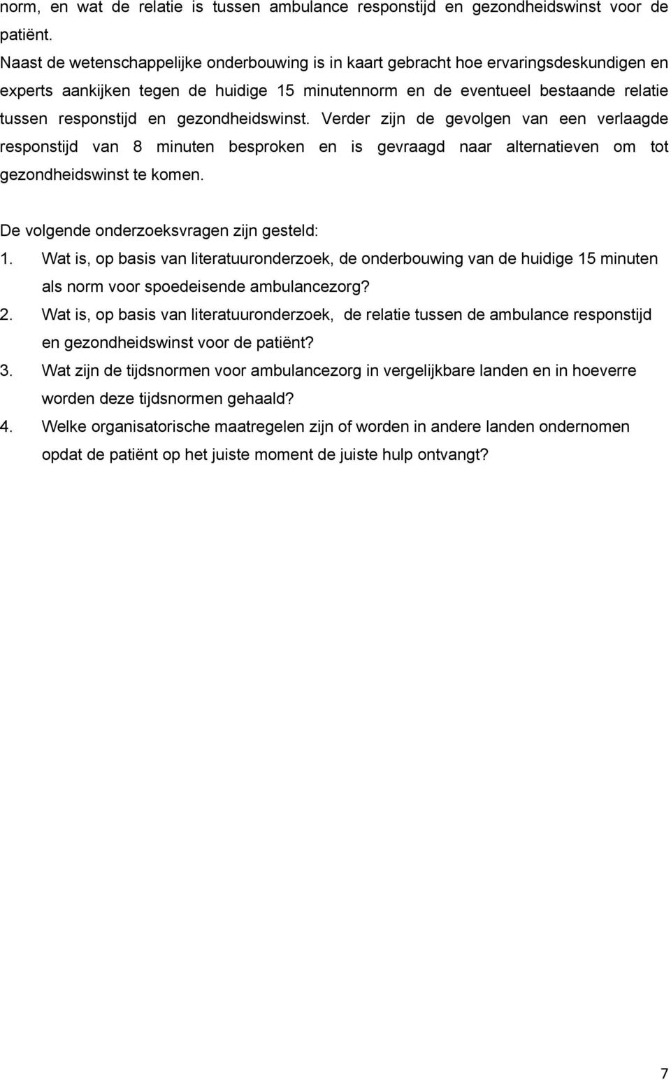 gezondheidswinst. Verder zijn de gevolgen van een verlaagde responstijd van 8 minuten besproken en is gevraagd naar alternatieven om tot gezondheidswinst te komen.