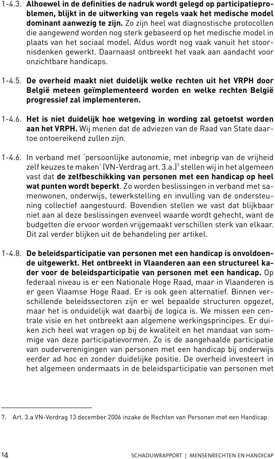 Daarnaast ontbreekt het vaak aan aandacht voor onzichtbare handicaps. 1-4.5.