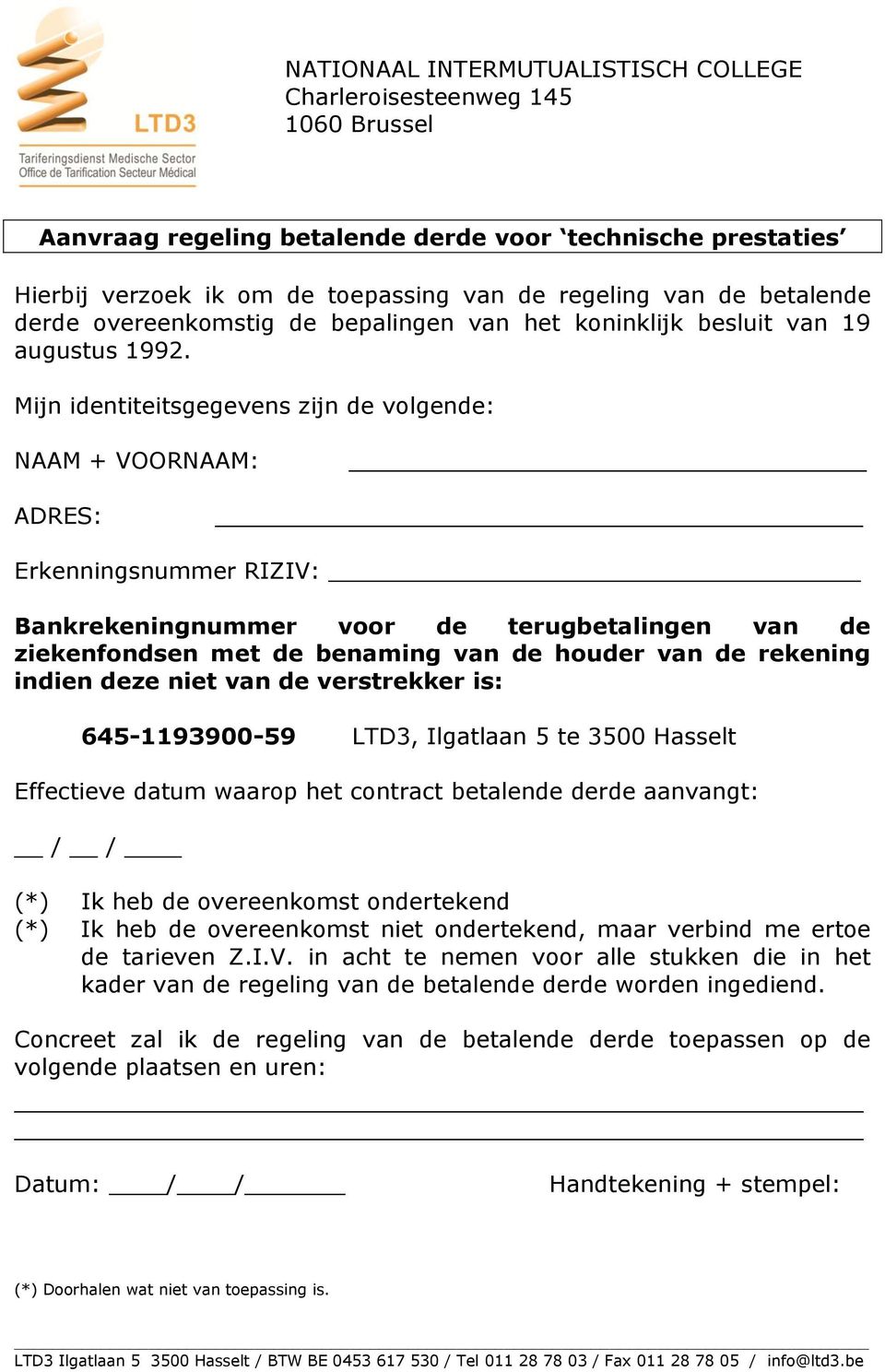 Mijn identiteitsgegevens zijn de volgende: NAAM + VOORNAAM: ADRES: Erkenningsnummer RIZIV: Bankrekeningnummer voor de terugbetalingen van de ziekenfondsen met de benaming van de houder van de