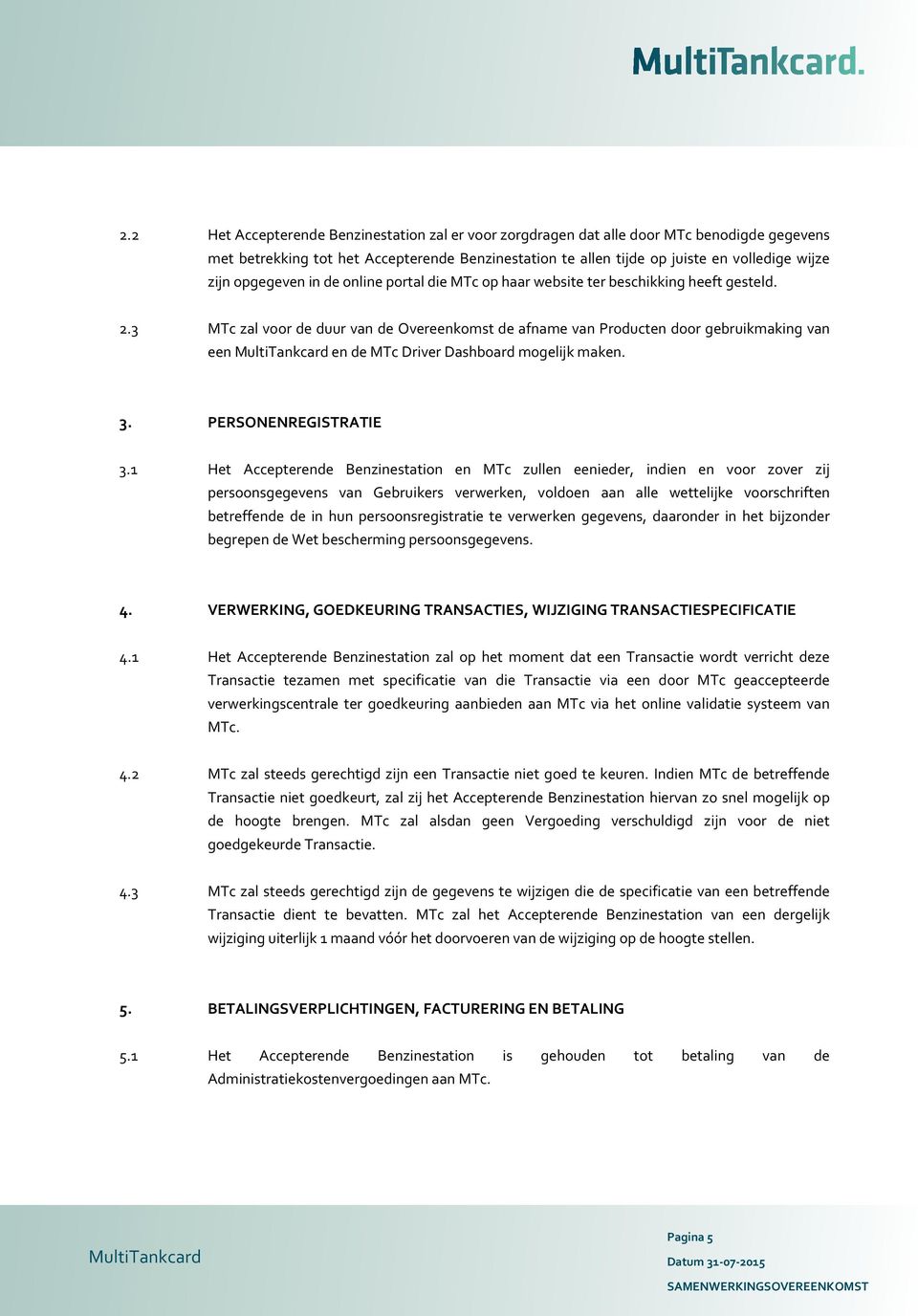 3 MTc zal voor de duur van de Overeenkomst de afname van Producten door gebruikmaking van een en de MTc Driver Dashboard mogelijk maken. 3. PERSONENREGISTRATIE 3.