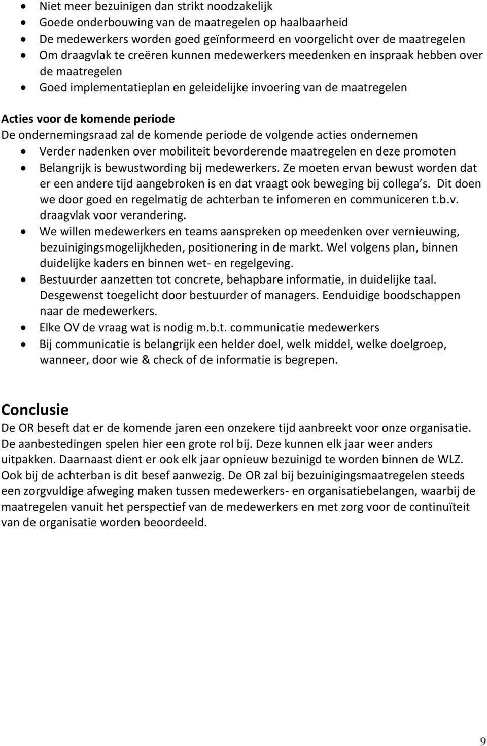 komende periode de volgende acties ondernemen Verder nadenken over mobiliteit bevorderende maatregelen en deze promoten Belangrijk is bewustwording bij medewerkers.