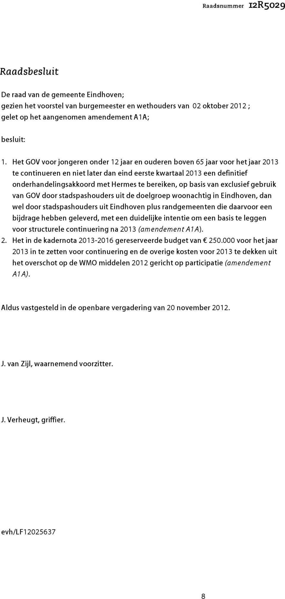 bereiken, op basis van exclusief gebruik van GOV door stadspashouders uit de doelgroep woonachtig in Eindhoven, dan wel door stadspashouders uit Eindhoven plus randgemeenten die daarvoor een bijdrage