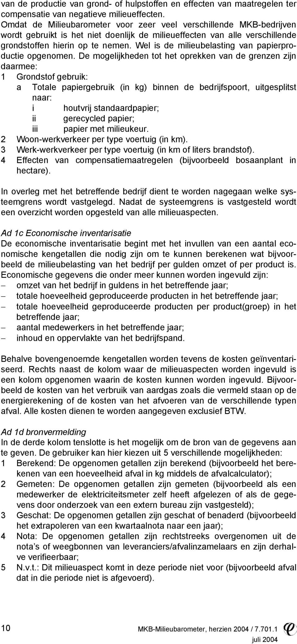 Wel is de milieubelasting van papierproductie opgenomen.