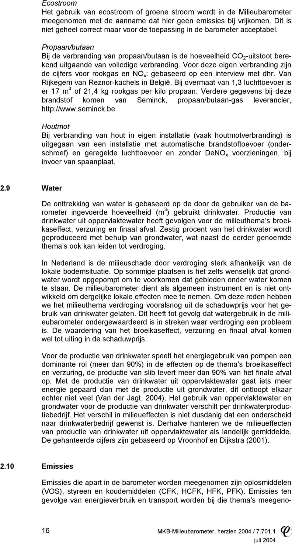 Propaan/butaan Bij de verbranding van propaan/butaan is de hoeveelheid CO 2 -uitstoot berekend uitgaande van volledige verbranding.