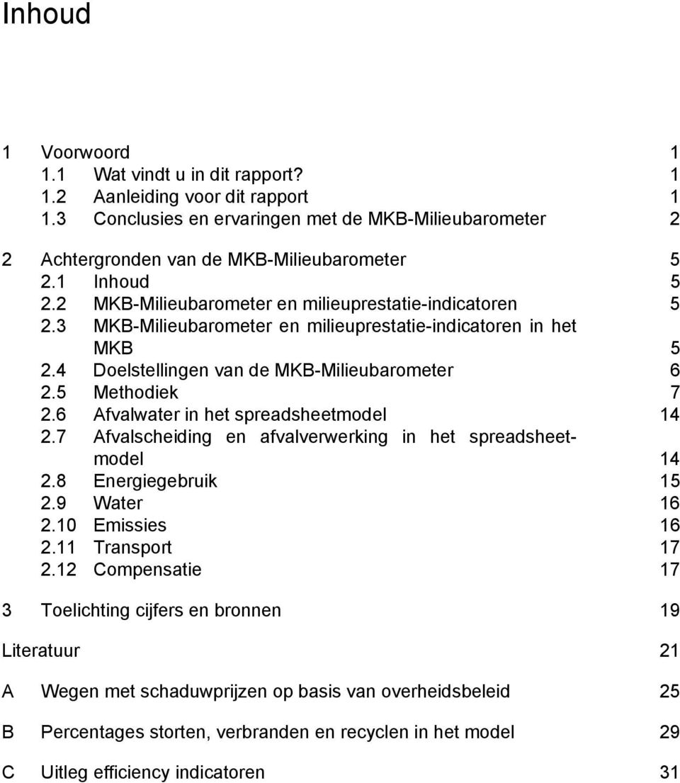 5 Methodiek 7 2.6 Afvalwater in het spreadsheetmodel 14 2.7 Afvalscheiding en afvalverwerking in het spreadsheetmodel 14 2.8 Energiegebruik 15 2.9 Water 16 2.10 Emissies 16 2.11 Transport 17 2.