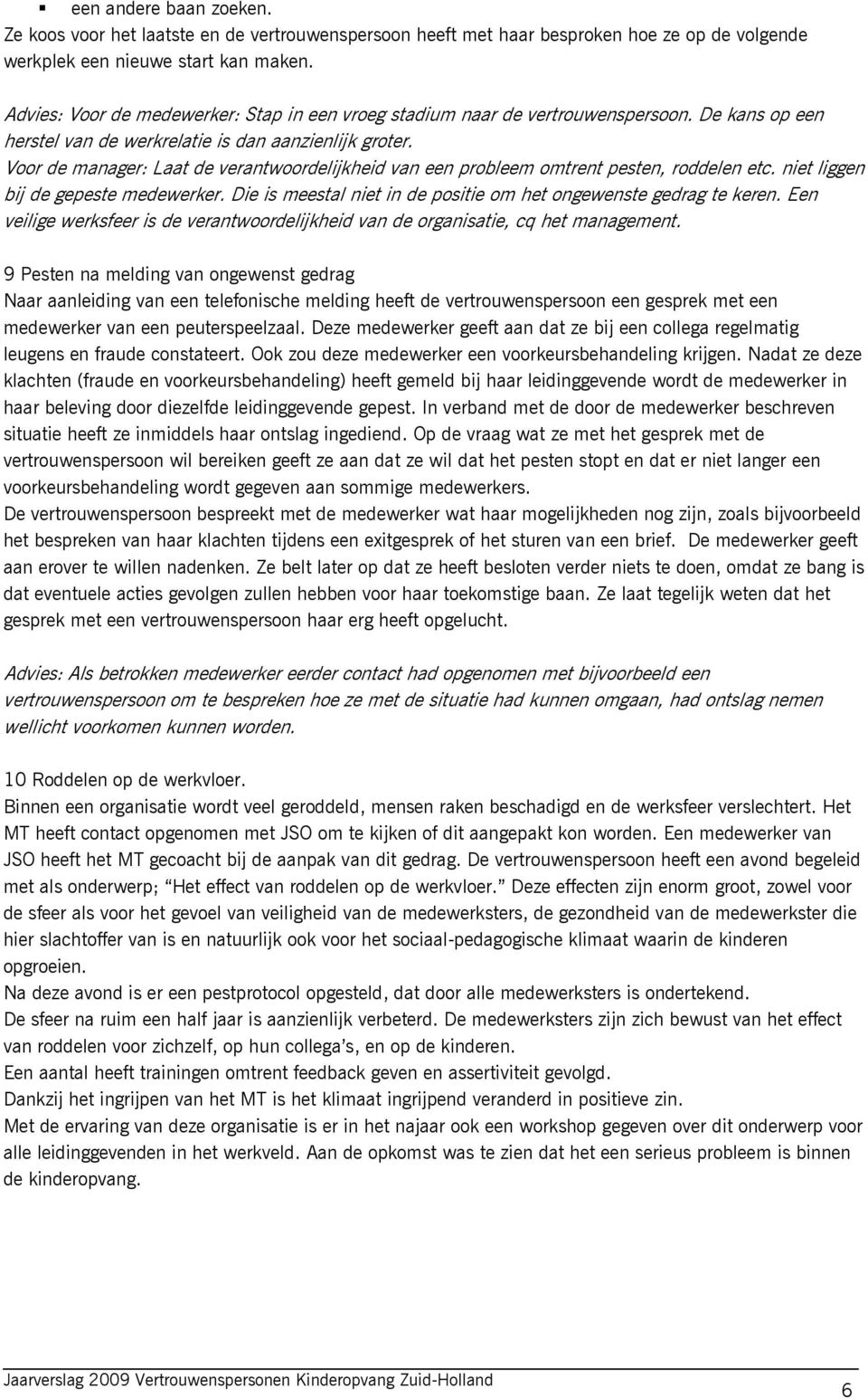 Voor de manager: Laat de verantwoordelijkheid van een probleem omtrent pesten, roddelen etc. niet liggen bij de gepeste medewerker. Die is meestal niet in de positie om het ongewenste gedrag te keren.