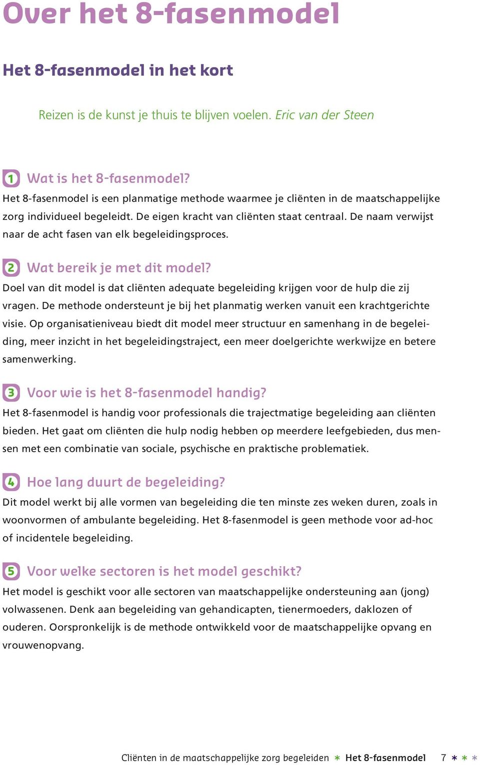 De naam verwijst naar de acht fasen van elk begeleidingsproces. 2 Wat bereik je met dit model? Doel van dit model is dat cliënten adequate begeleiding krijgen voor de hulp die zij vragen.