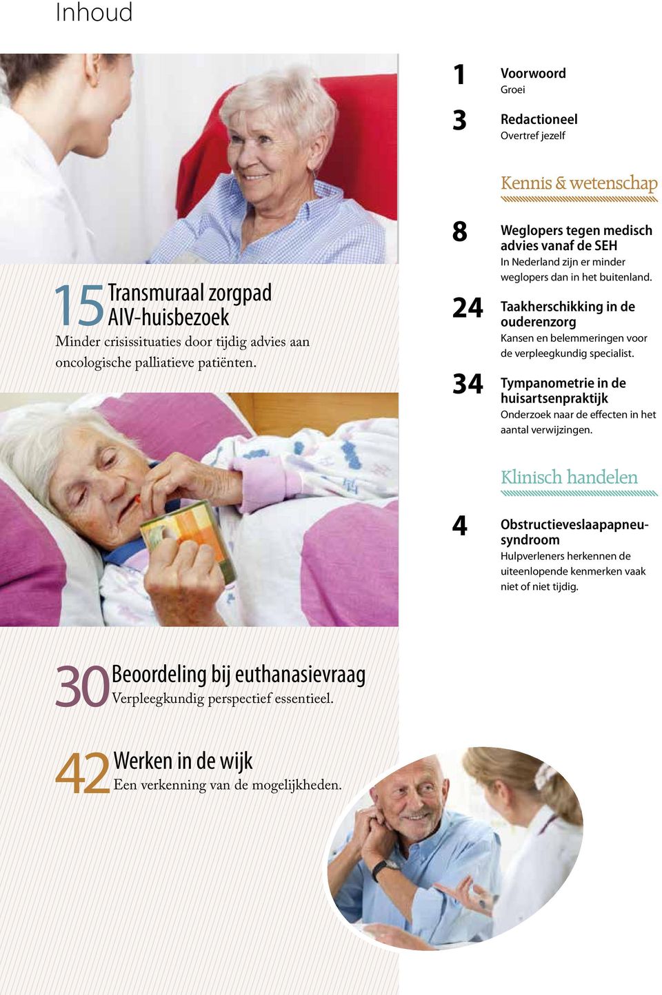 24 34 Taakherschikking in de ouderenzorg Kansen en belemmeringen voor de verpleegkundig specialist. Tympanometrie in de huisartsenpraktijk Onderzoek naar de effecten in het aantal verwijzingen.