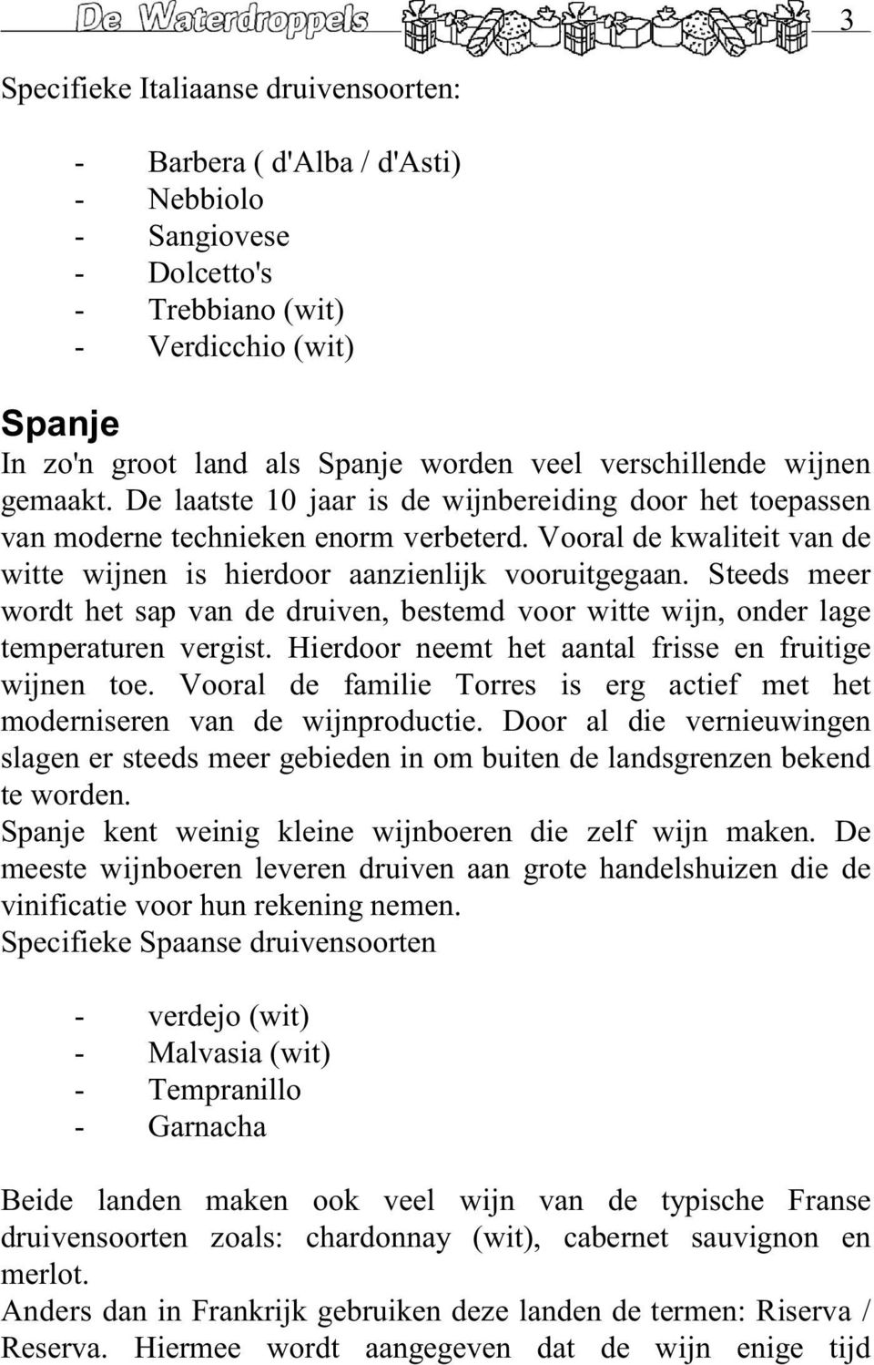 Vooral de kwaliteit van de witte wijnen is hierdoor aanzienlijk vooruitgegaan. Steeds meer wordt het sap van de druiven, bestemd voor witte wijn, onder lage temperaturen vergist.