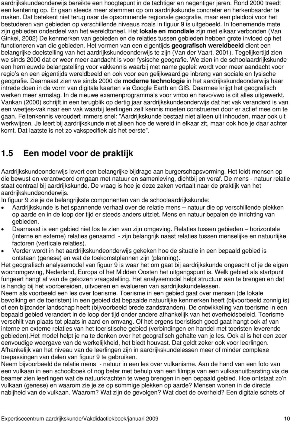 Dat betekent niet terug naar de opsommende regionale geografie, maar een pleidooi voor het bestuderen van gebieden op verschillende niveaus zoals in figuur 9 is uitgebeeld.