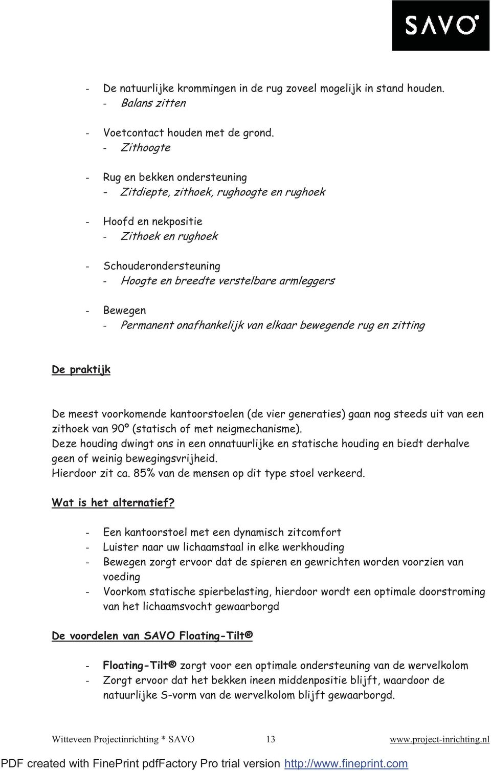 Bewegen - Permanent onafhankelijk van elkaar bewegende rug en zitting De praktijk De meest voorkomende kantoorstoelen (de vier generaties) gaan nog steeds uit van een zithoek van 90º (statisch of met