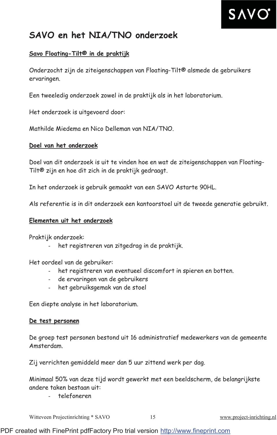 Doel van het onderzoek Doel van dit onderzoek is uit te vinden hoe en wat de ziteigenschappen van Floating- Tilt zijn en hoe dit zich in de praktijk gedraagt.