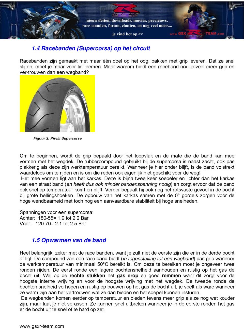 De rubbercompound gebruikt bij de supercorsa is naast zacht, ook pas plakkerig als deze zijn werktemperatuur bereikt.