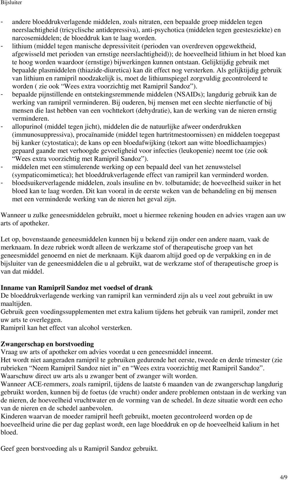 - lithium (middel tegen manische depressiviteit (perioden van overdreven opgewektheid, afgewisseld met perioden van ernstige neerslachtigheid)); de hoeveelheid lithium in het bloed kan te hoog worden