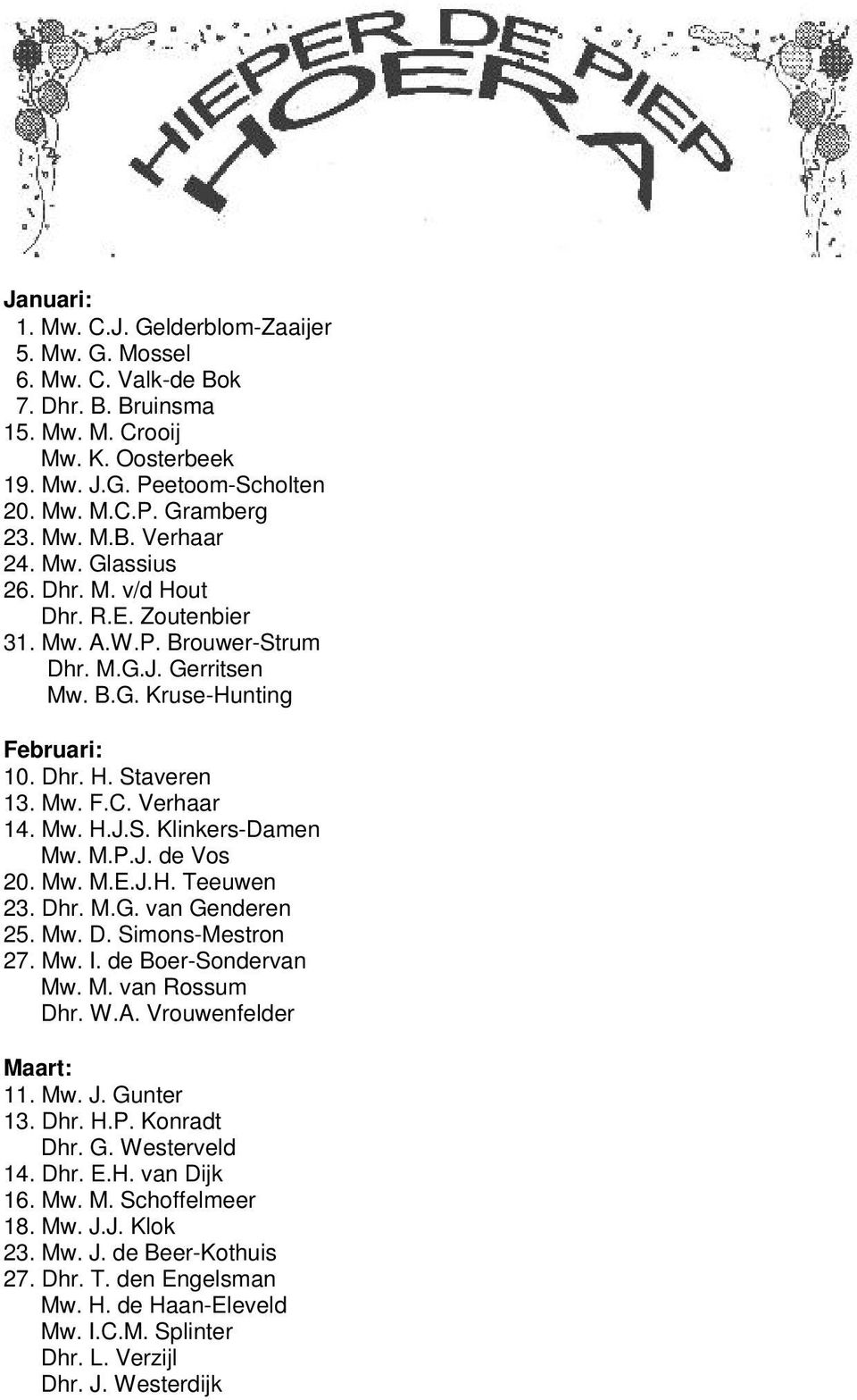 M.P.J. de Vos 20. Mw. M.E.J.H. Teeuwen 23. Dhr. M.G. van Genderen 25. Mw. D. Simons-Mestron 27. Mw. I. de Boer-Sondervan Mw. M. van Rossum Dhr. W.A. Vrouwenfelder Maart: 11. Mw. J. Gunter 13. Dhr. H.