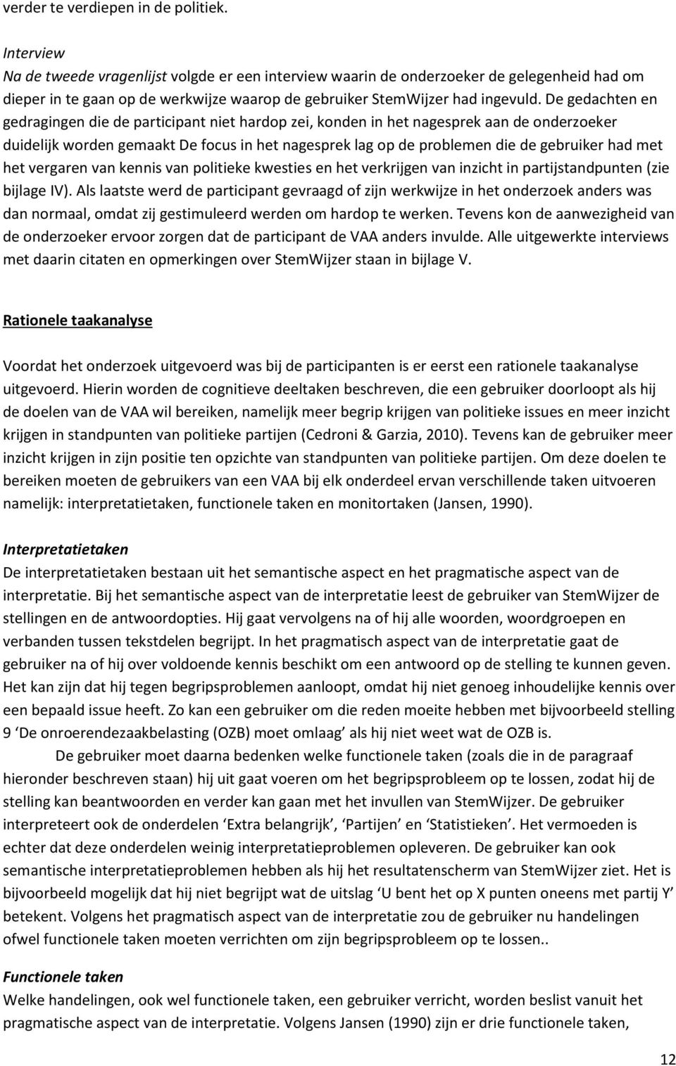 De gedachten en gedragingen die de participant niet hardop zei, konden in het nagesprek aan de onderzoeker duidelijk worden gemaakt De focus in het nagesprek lag op de problemen die de gebruiker had