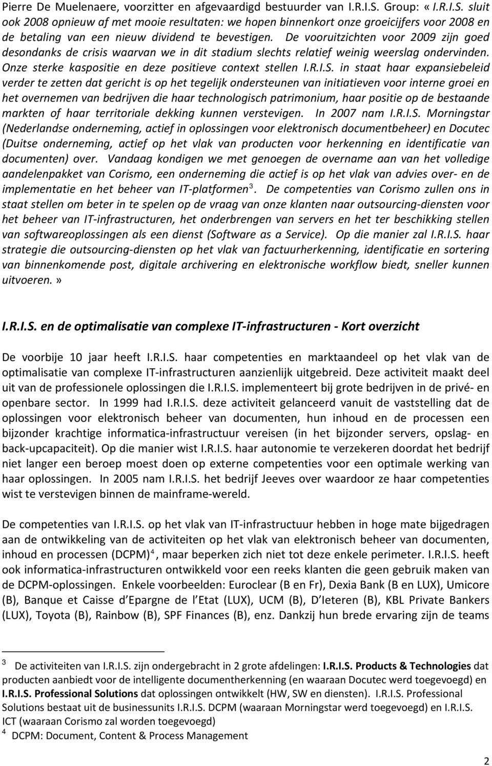 De vooruitzichten voor 2009 zijn goed desondanks de crisis waarvan we in dit stadium slechts relatief weinig weerslag ondervinden. Onze sterke kaspositie en deze positieve context stellen I.R.I.S.