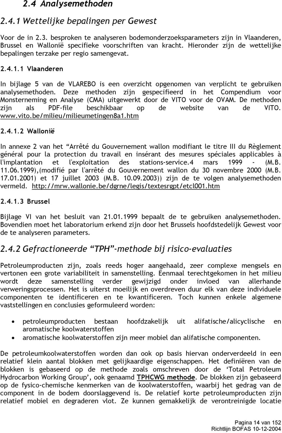 4.1.1 Vlaanderen In bijlage 5 van de VLAREBO is een overzicht opgenomen van verplicht te gebruiken analysemethoden.