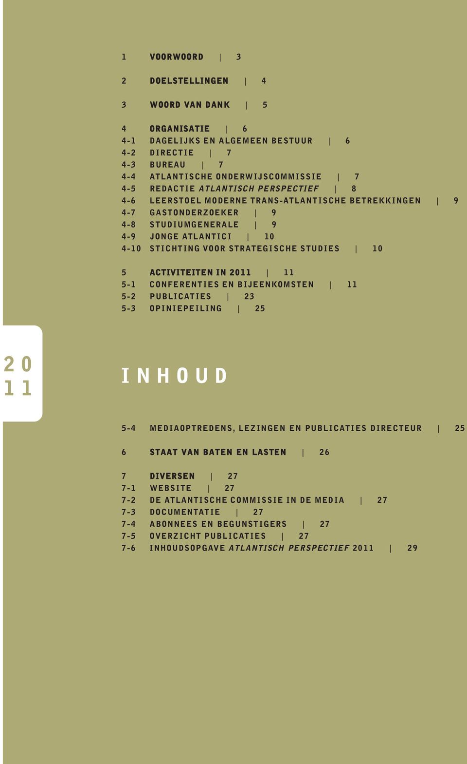 CHE STUD I ES 10 5 ACTIVITEITEN IN 2011 11 5-1 C ONFERENT I ES EN B IJEENKOMSTEN 11 5-2 PUBL I C AT I ES 23 5-3 OP I N I EPE I L I NG 25 2 0 1 1 I N H O U D 5-4 MED I AOPTREDENS, LE Z I NGEN EN PUBL