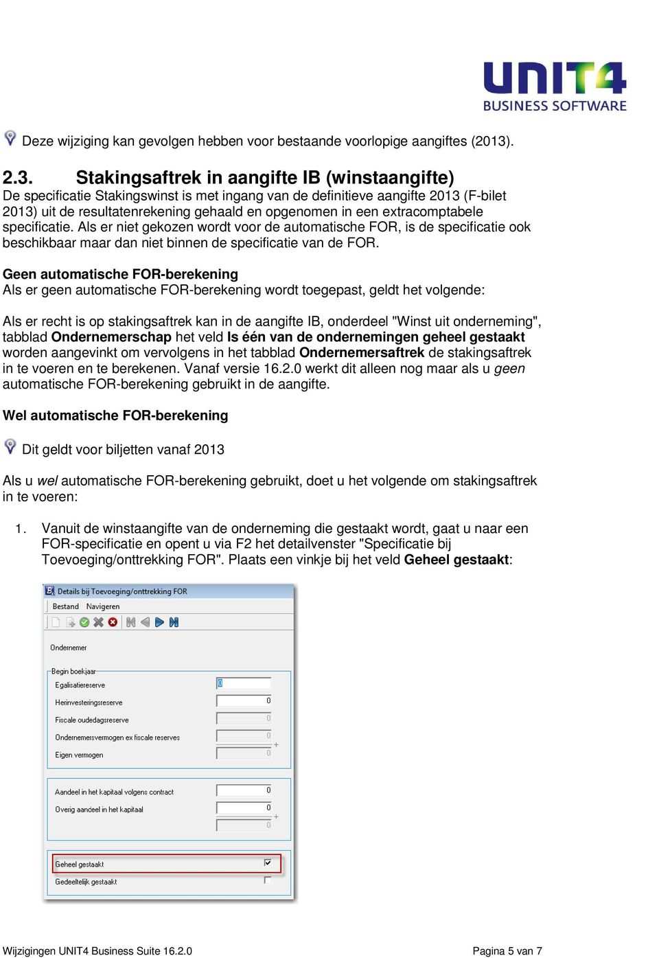 Stakingsaftrek in aangifte IB (winstaangifte) De specificatie Stakingswinst is met ingang van de definitieve aangifte 2013 (F-bilet 2013) uit de resultatenrekening gehaald en opgenomen in een