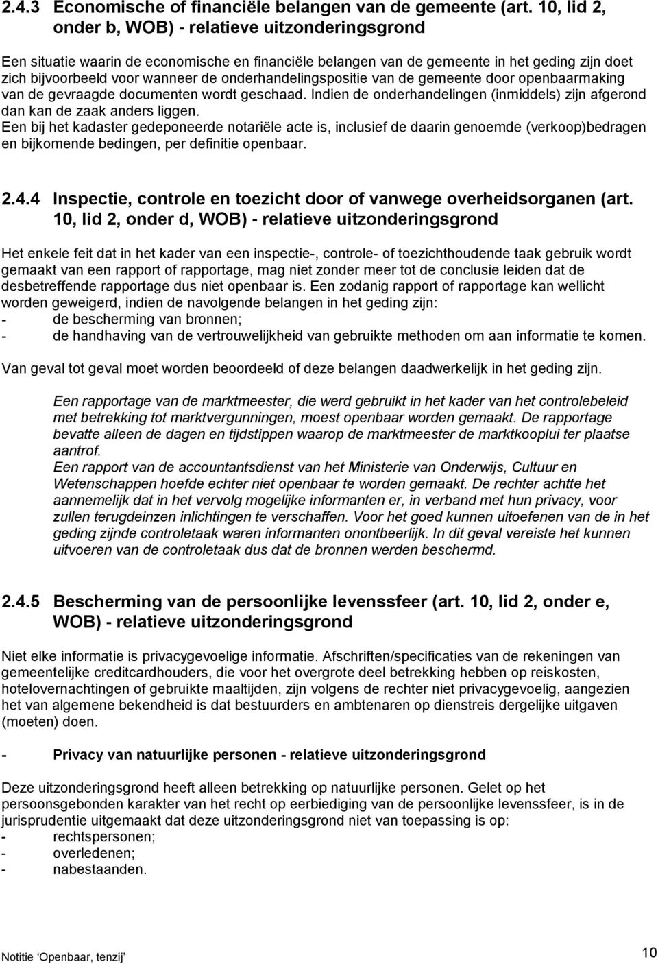 onderhandelingspositie van de gemeente door openbaarmaking van de gevraagde documenten wordt geschaad. Indien de onderhandelingen (inmiddels) zijn afgerond dan kan de zaak anders liggen.