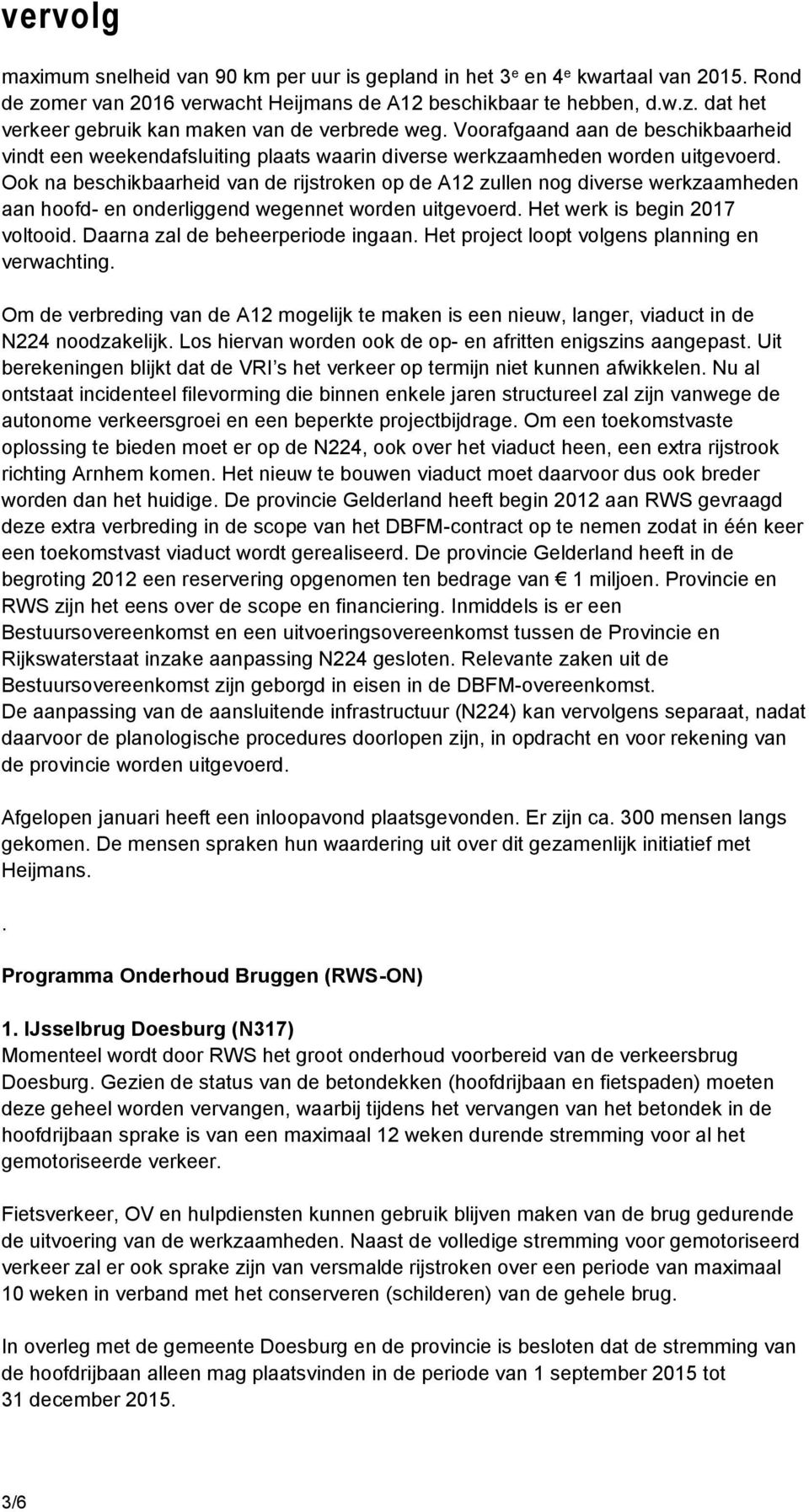 Ook na beschikbaarheid van de rijstroken op de A12 zullen nog diverse werkzaamheden aan hoofd- en onderliggend wegennet worden uitgevoerd. Het werk is begin 2017 voltooid.