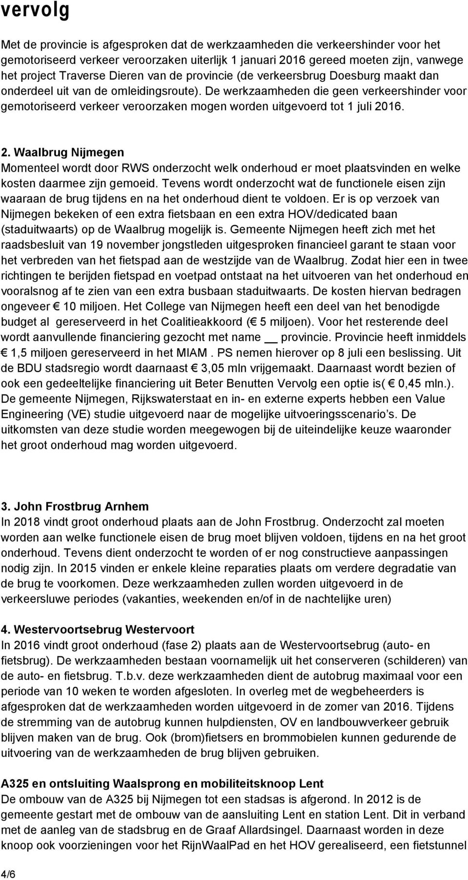 De werkzaamheden die geen verkeershinder voor gemotoriseerd verkeer veroorzaken mogen worden uitgevoerd tot 1 juli 20