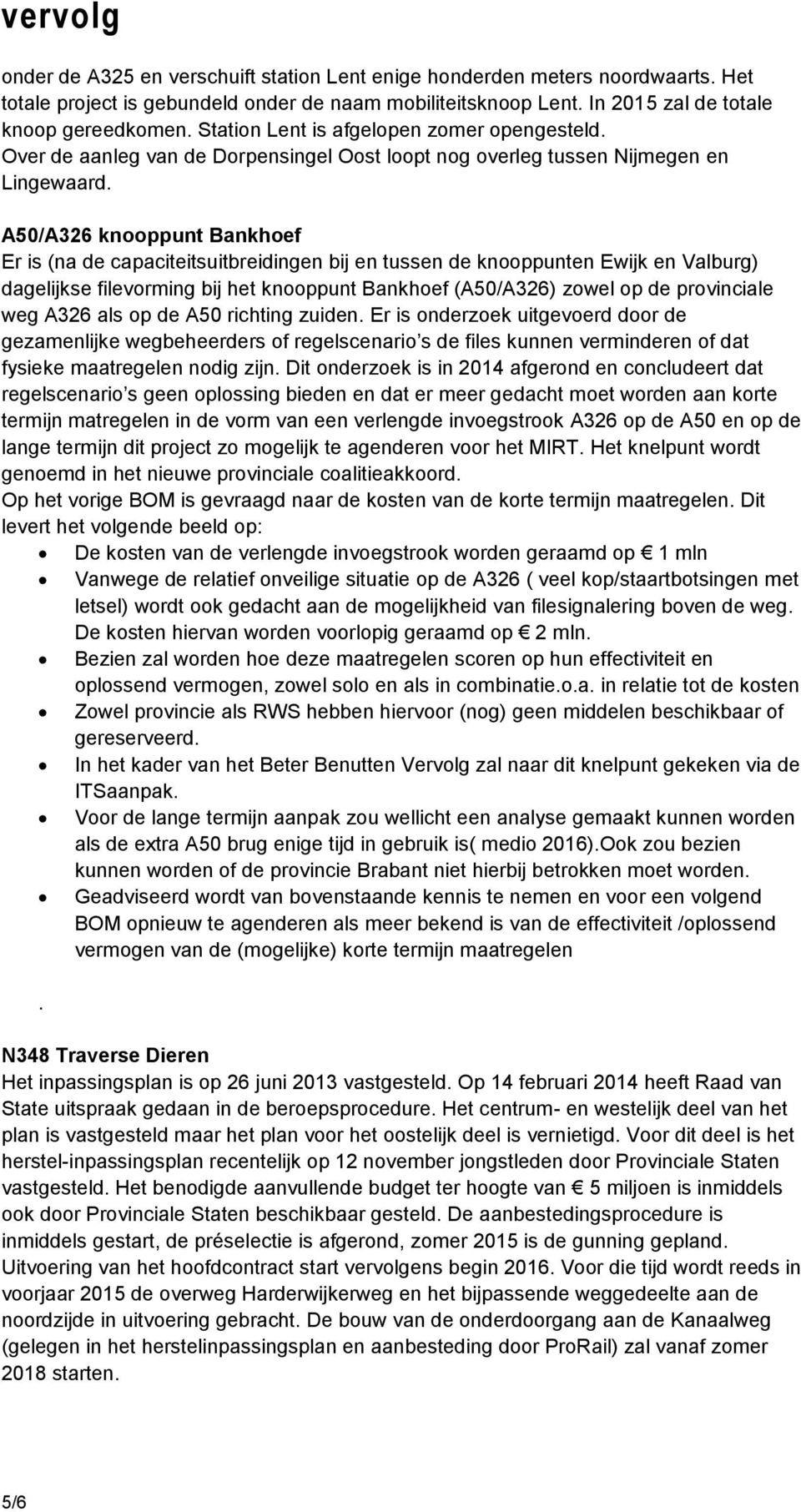 A50/A326 knooppunt Bankhoef Er is (na de capaciteitsuitbreidingen bij en tussen de knooppunten Ewijk en Valburg) dagelijkse filevorming bij het knooppunt Bankhoef (A50/A326) zowel op de provinciale