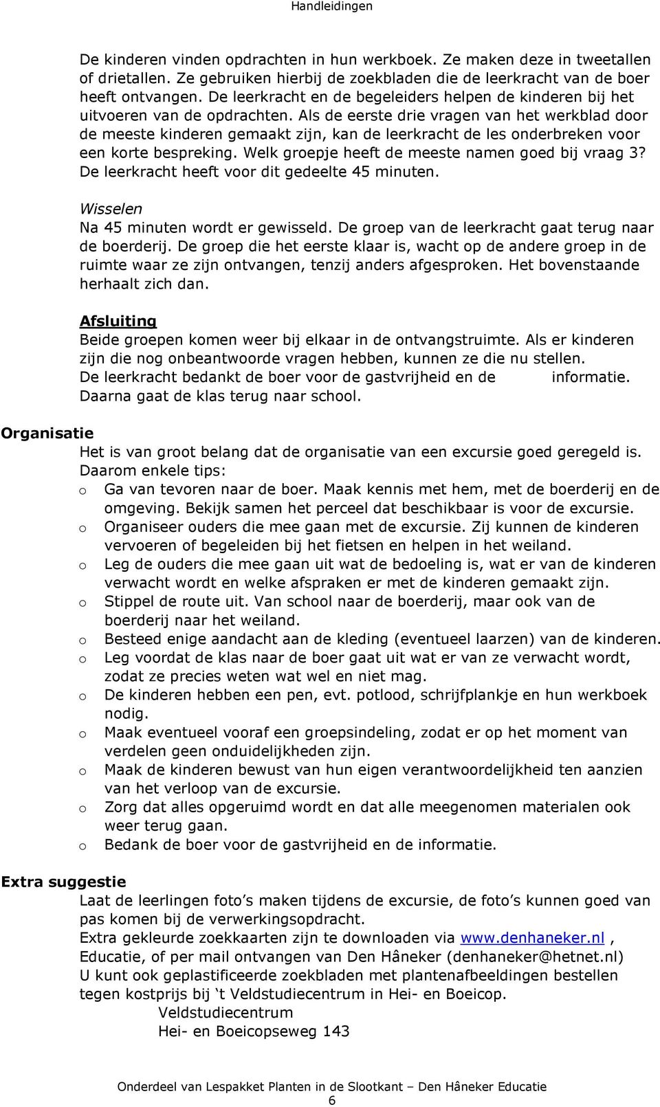 Als de eerste drie vragen van het werkblad door de meeste kinderen gemaakt zijn, kan de leerkracht de les onderbreken voor een korte bespreking. Welk groepje heeft de meeste namen goed bij vraag 3?