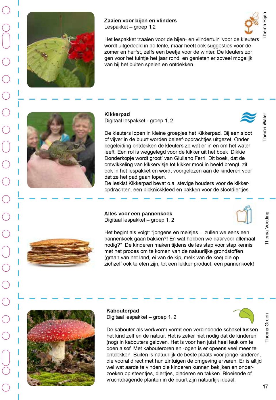 Thema Bijen Kikkerpad Digitaal lespakket - groep 1, 2 De kleuters lopen in kleine groepjes het Kikkerpad. Bij een sloot of vijver in de buurt worden beleef-opdrachtjes uitgezet.