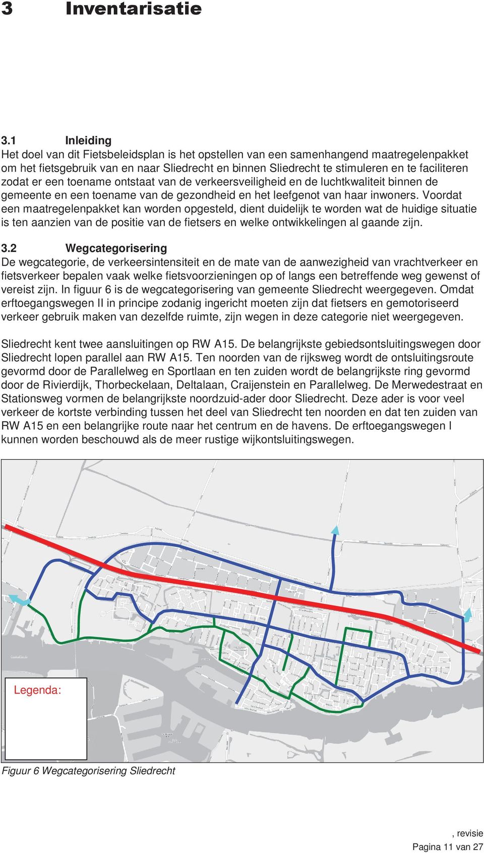 Voordat een maatregelenpakket kan worden opgesteld, dient duidelijk te worden wat de huidige situatie is ten aanzien van de positie van de fietsers en welke ontwikkelingen al gaande zijn. 3.