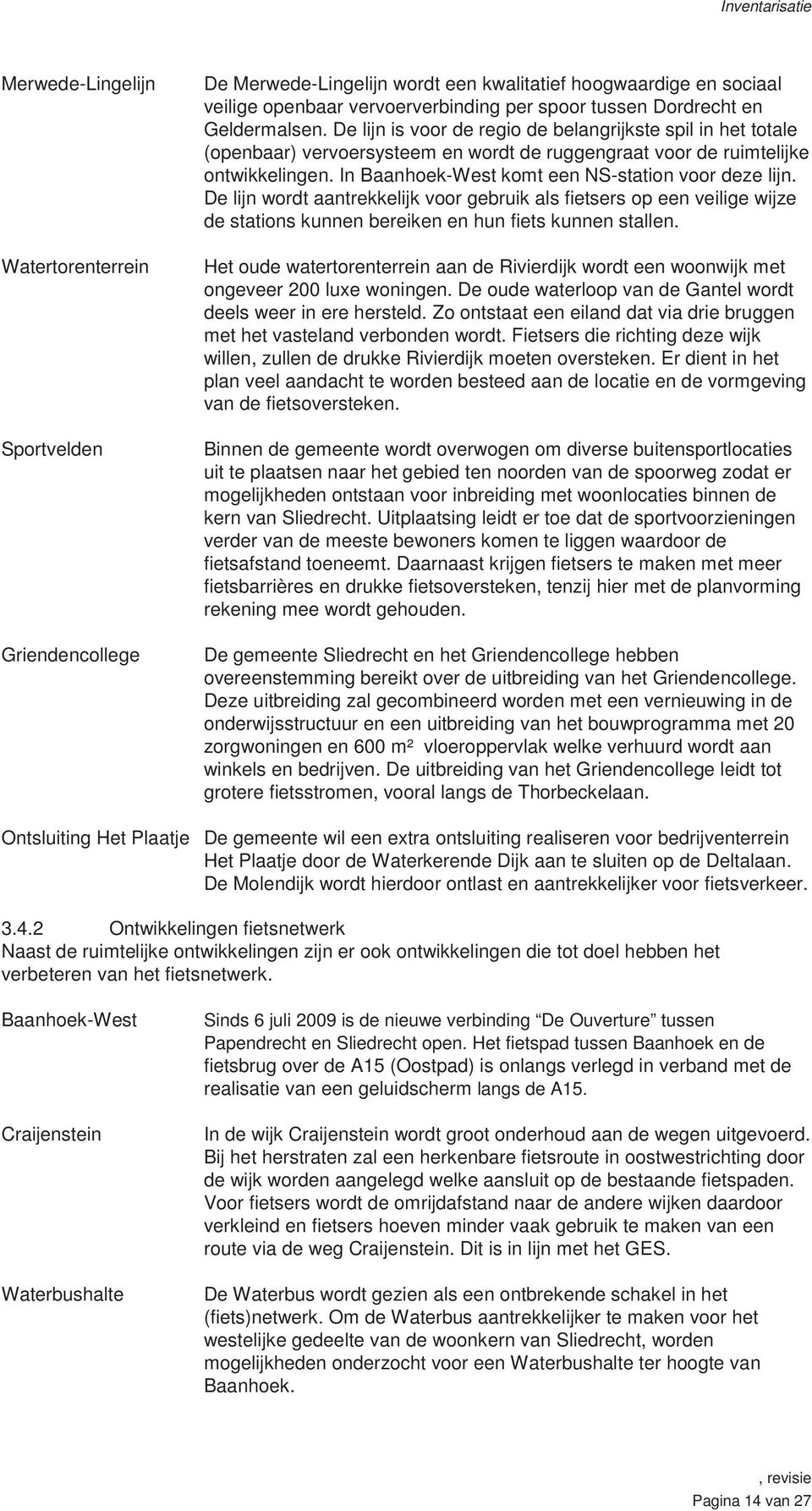 In Baanhoek-West komt een NS-station voor deze lijn. De lijn wordt aantrekkelijk voor gebruik als fietsers op een veilige wijze de stations kunnen bereiken en hun fiets kunnen stallen.