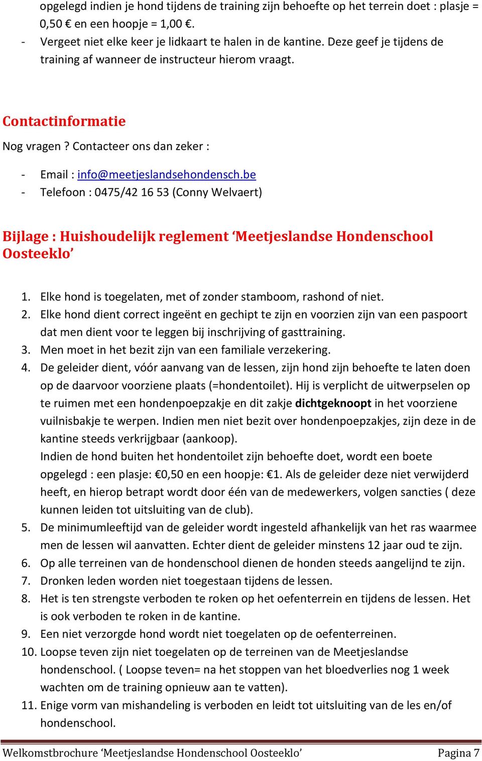 be - Telefoon : 0475/42 16 53 (Conny Welvaert) Bijlage : Huishoudelijk reglement Meetjeslandse Hondenschool Oosteeklo 1. Elke hond is toegelaten, met of zonder stamboom, rashond of niet. 2.