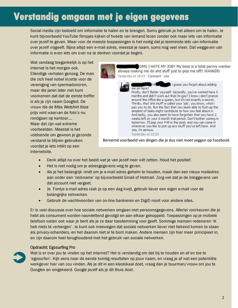 Maar voor de meeste toepassingen is het nodig dat je tenminste iets van informatie over jezelf vrijgeeft. Bijna altijd een e-mail adres, meestal je naam, soms nog veel meer.