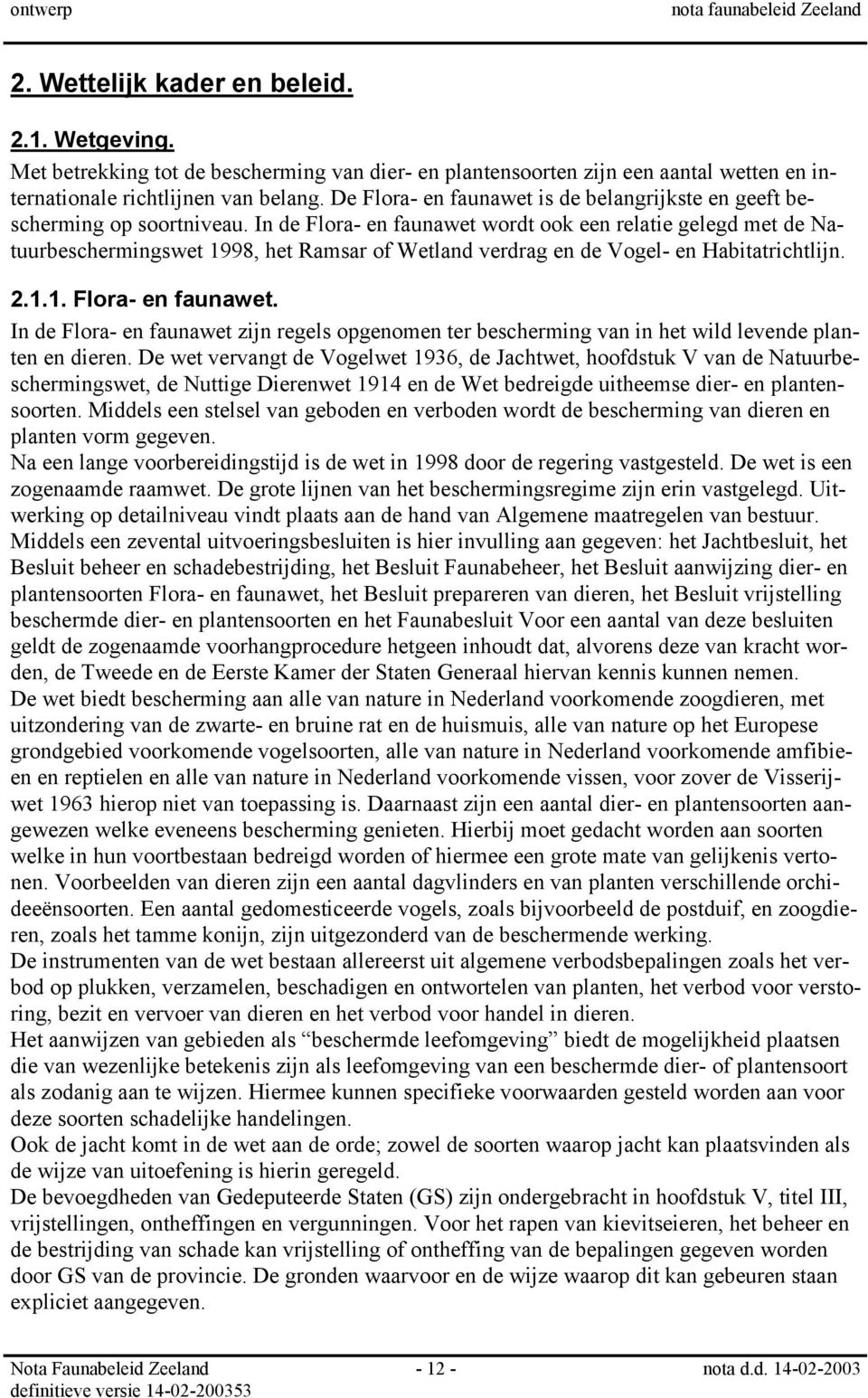 In de Flora- en faunawet wordt ook een relatie gelegd met de Natuurbeschermingswet 1998, het Ramsar of Wetland verdrag en de Vogel- en Habitatrichtlijn. 2.1.1. Flora- en faunawet. In de Flora- en faunawet zijn regels opgenomen ter bescherming van in het wild levende planten en dieren.