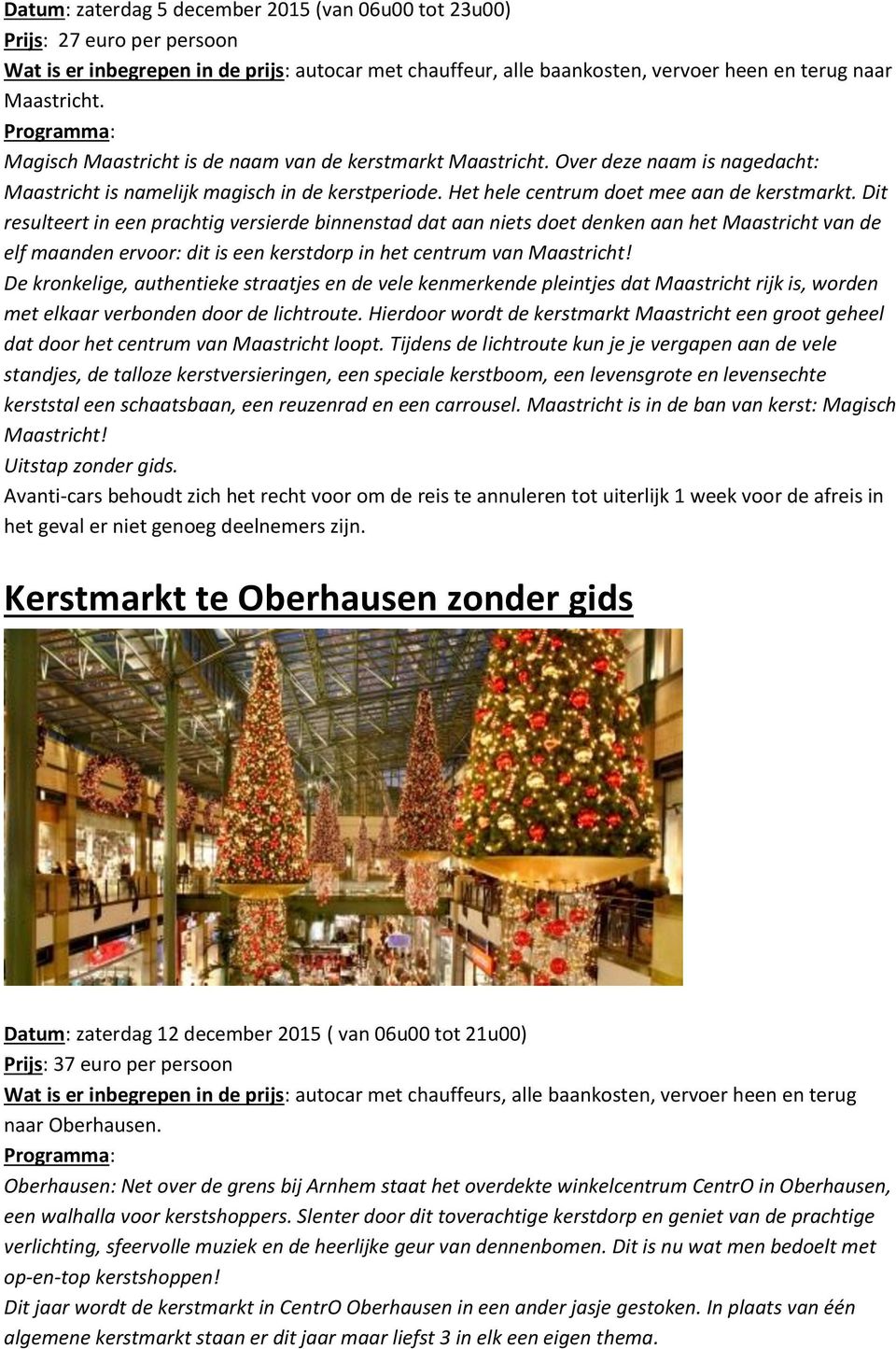 Dit resulteert in een prachtig versierde binnenstad dat aan niets doet denken aan het Maastricht van de elf maanden ervoor: dit is een kerstdorp in het centrum van Maastricht!