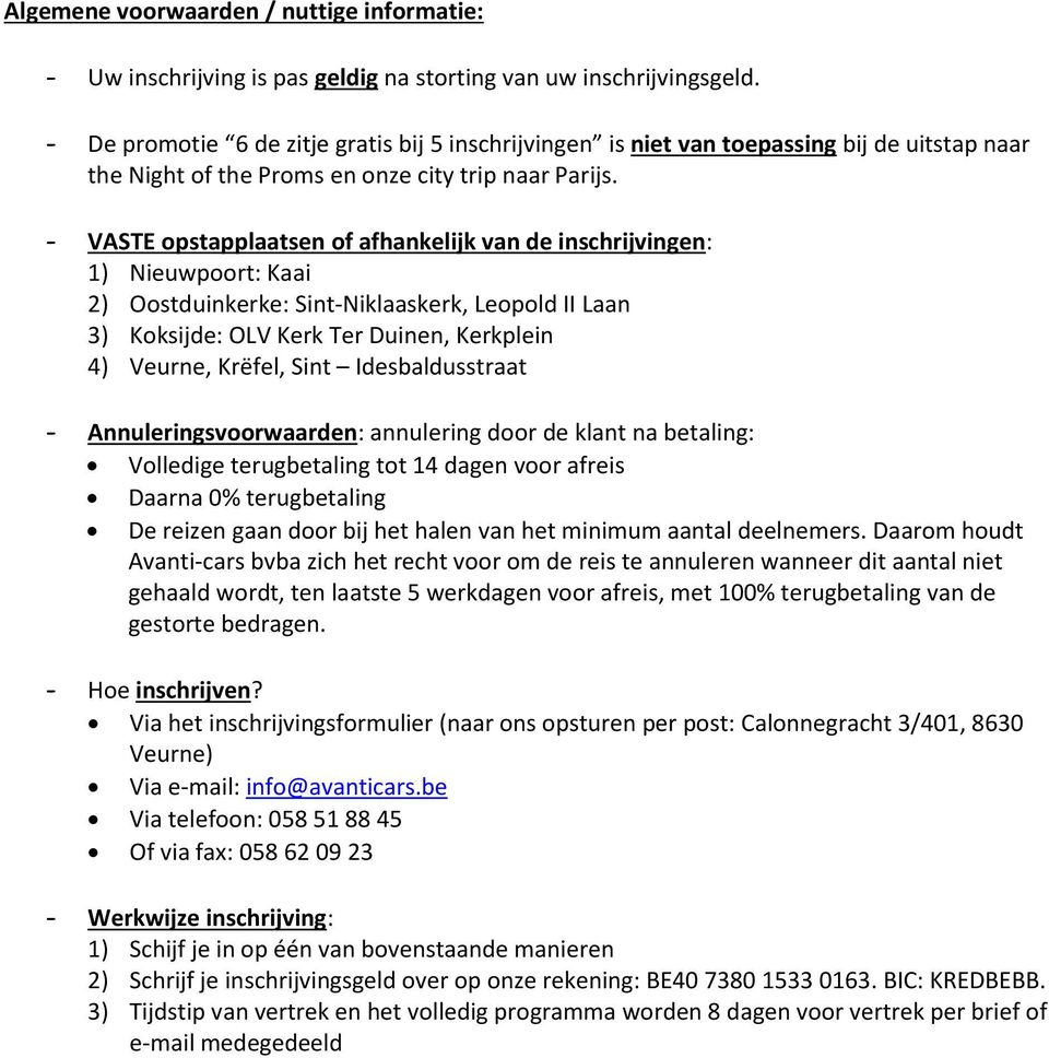 - VASTE opstapplaatsen of afhankelijk van de inschrijvingen: 1) Nieuwpoort: Kaai 2) Oostduinkerke: Sint-Niklaaskerk, Leopold II Laan 3) Koksijde: OLV Kerk Ter Duinen, Kerkplein 4) Veurne, Krëfel,