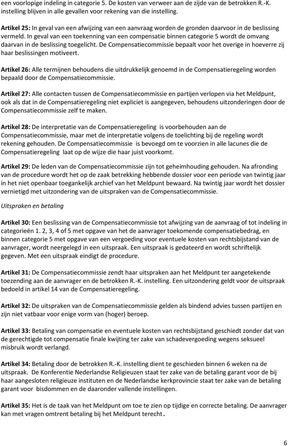 In geval van een toekenning van een compensatie binnen categorie 5 wordt de omvang daarvan in de beslissing toegelicht.